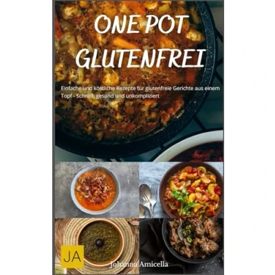 Abbildung von One Pot Glutenfrei: Einfache und köstliche Rezepte für glutenfreie Gerichte aus einem Topf Schnell, gesund unkompliziert