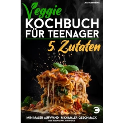 Abbildung von Veggie Kochbuch für Teenager 5 Zutaten [Farbausgabe]: Vegetarische &amp; vegane Rezepte minimaler Aufwand, maximaler Geschmack (Kochbücher Teenager)