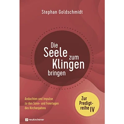 Abbildung von Die Seele zum Klingen bringen Zur Predigtreihe IV: Andachten und Impulse zu den Sonn Feiertagen des Kirchenjahres