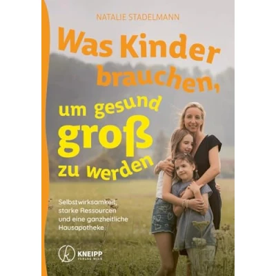 Abbildung von Was Kinder brauchen, um gesund groß zu werden: Natürliche Heilmethoden und Gesundheitswissen für Baby, Kleinkind Teenager (von 0 bis 18 Jahren): ... eine ganzheitliche Hausapotheke