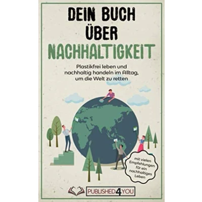 Abbildung von Dein Buch über Nachhaltigkeit: Plastikfrei leben und nachhaltig handeln im Alltag, um die Welt zu retten (mit vielen Empfehlungen für ein nachhaltiges Leben)