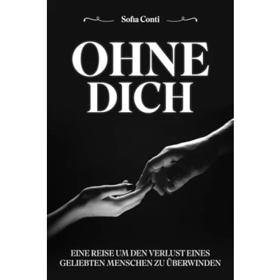 Abbildung von OHNE DICH: EINE REISE UM DEN VERLUST EINES GELIEBTEN MENSCHEN ZU ÜBERWINDEN