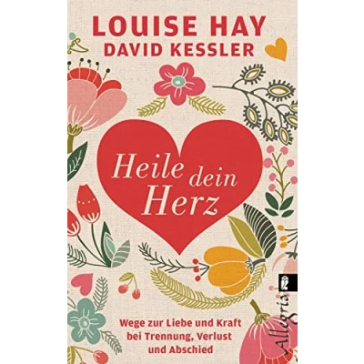 Abbildung von Heile dein Herz: Wege zur Liebe und Kraft bei Trennung, Verlust Abschied