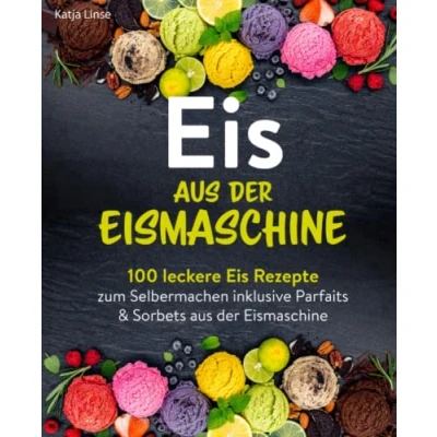 Abbildung von Eis aus der Eismaschine: 100 leckere Rezepte zum Selbermachen inklusive Parfaits &amp; Sorbets Eismaschine