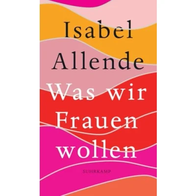 Abbildung von Was wir Frauen wollen: Von der Autorin des Weltbestsellers »Das Geisterhaus«