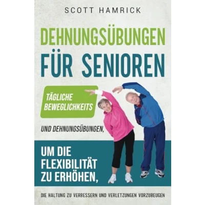 Abbildung von Dehnungsübungen für Senioren: Tägliche Beweglichkeits und Dehnungsübungen, um die Flexibilität zu erhöhen, Haltung verbessern Verletzungen ... Männer Frauen über 60)