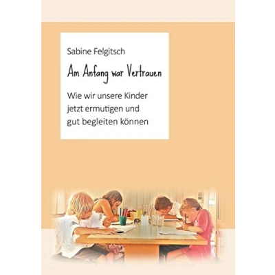 Abbildung von Am Anfang war Vertrauen: Wie wir unsere Kinder jetzt ermutigen und gut begleiten können