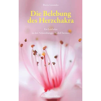 Abbildung von Die Belebung des Herzchakra: Ein Leitfaden zu den Nebenübungen Rudolf Steiners