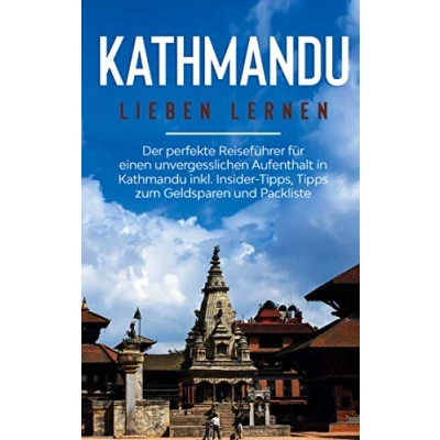 Abbildung von Kathmandu lieben lernen: Der perfekte Reiseführer für einen unvergesslichen Aufenthalt in inkl. Insider Tipps, Tipps zum Geldsparen und Packliste