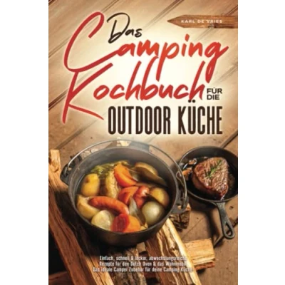 Abbildung von Das Camping Kochbuch für die Outdoor Küche: Einfach, schnell &amp; lecker, abwechslungsreiche Rezepte den Dutch Oven Wohnmobil. ideale Camper Zubehör deine Küche!