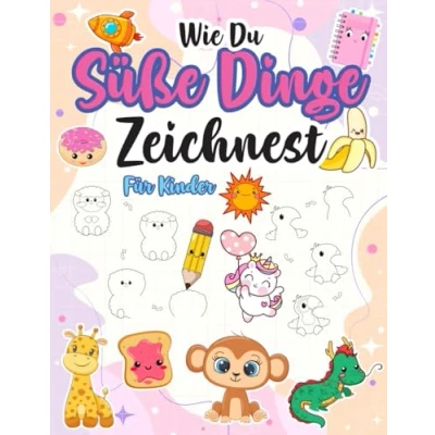 Abbildung von Wie du süße Dinge zeichnest für Kinder: Ein kreatives Mitmach Zeichenbuch kleine Künstler mit Schritt Anleitungen zu niedliche Zeichnungen coole Sachen, Tiere &amp; Essen