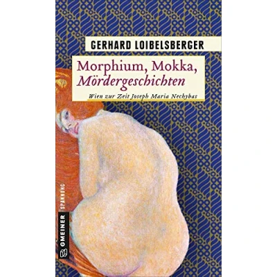 Abbildung von Morphium, Mokka, Mördergeschichten: Wien zur Zeit Joseph Maria Nechybas (Inspector Nechyba)