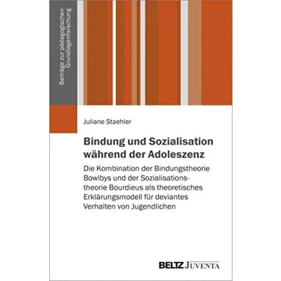 Abbildung von Bindung und Sozialisation während der Adoleszenz: Die Kombination Bindungstheorie Bowlbys Sozialisationstheorie Bourdieus als ... zur pädagogischen Grundlagenforschung)