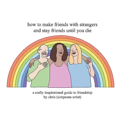Abbildung von How to Make Friends With Strangers and Stay Until You Die: A Really Inspirational Guide Friendship