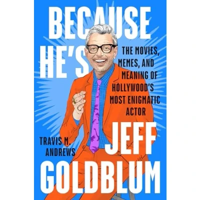 Abbildung von Because He&#039;s Jeff Goldblum: The Movies, Memes, and Meaning of Hollywood&#039;s Most Enigmatic Actor