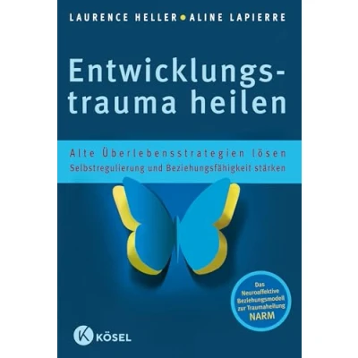 Abbildung von Entwicklungstrauma heilen: Alte Überlebensstrategien lösen Selbstregulierung und Beziehungsfähigkeit stärken Das Neuroaffektive Beziehungsmodell zur Traumaheilung NARM