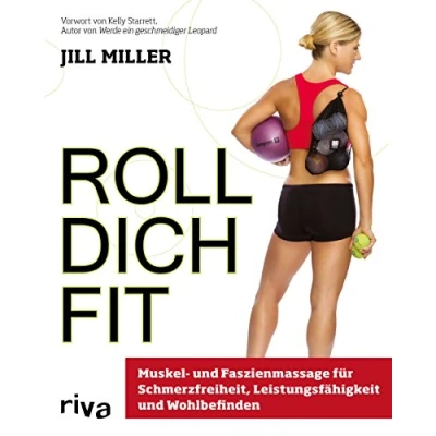 Abbildung von Roll dich fit: Muskel und Faszienmassage für Schmerzfreiheit, Leistungsfähigkeit Wohlbefinden