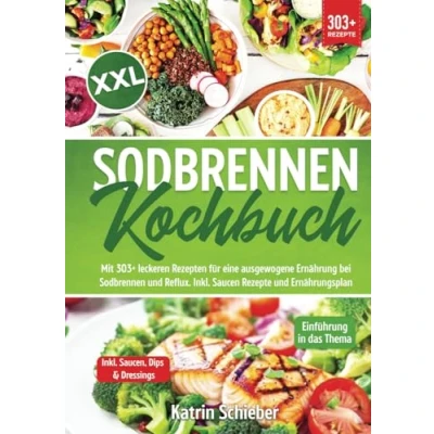 Abbildung von XXL Sodbrennen Kochbuch: Mit 303+ leckeren Rezepten für eine ausgewogene Ernährung bei und Reflux. Inkl. Saucen Rezepte Ernährungsplan