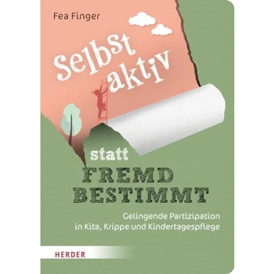 Abbildung von Selbst aktiv statt fremd bestimmt: Gelingende Partizipation in Kita, Krippe und Kindertagespflege