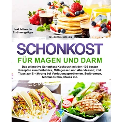 Abbildung von Schonkost für Magen und Darm: Das ultimative Kochbuch mit den 105 besten Rezepten zum Frühstück, Mittagessen Abendessen; inkl. Tipps zur ... Sodbrennen, Morbus Crohn, Stress etc.