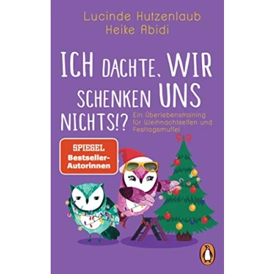 Abbildung von Ich dachte, wir schenken uns nichts?!: Ein Überlebenstraining für Weihnachtselfen und Festtagsmuffel