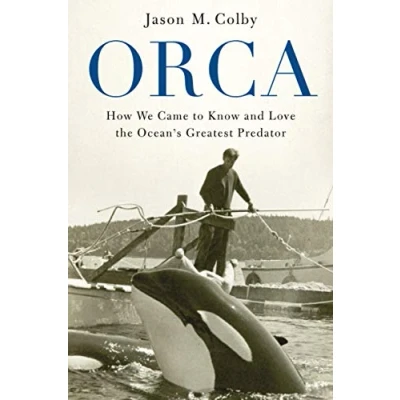 Abbildung von Orca: How We Came to Know and Love the Ocean&#039;s Greatest Predator
