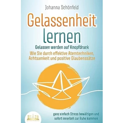Abbildung von GELASSENHEIT LERNEN Gelassen werden auf Knopfdruck: Wie Sie durch effektive Atemtechniken, Achtsamkeit und positive Glaubenssätze ganz einfach Stress bewältigen sofort innerlich zur Ruhe kommen