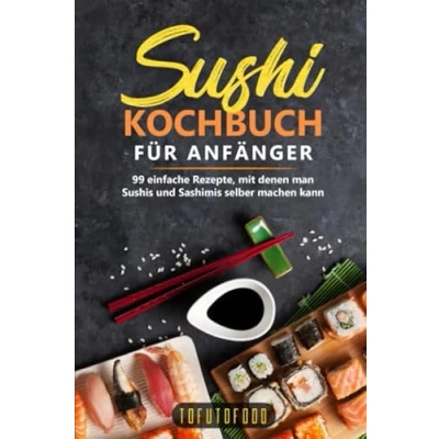 Abbildung von Sushi Kochbuch für Anfänger: 99 einfache Rezepte, mit denen man Sushis und Sashimis selber machen kann. (In der Reihe ASIATISCH KOCHEN: asiatische Rezepte aus Japan, China, Vietnam, Indien, Thailand)