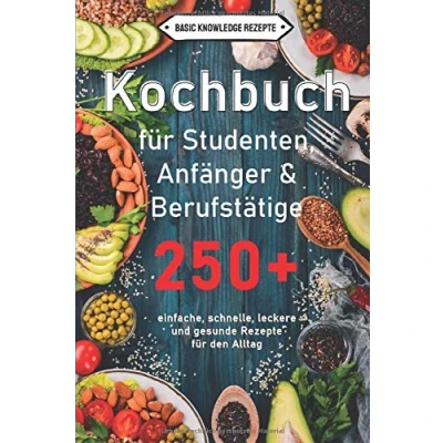 Abbildung von Kochbuch für Studenten, Anfänger &amp; Berufstätige: 250+ einfache, schnelle, leckere und gesunde Rezepte den Alltag