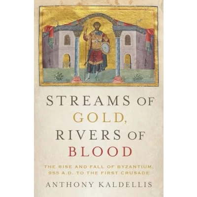 Abbildung von Streams of Gold, Rivers Blood: the Rise and Fall Byzantium, 955 A.D. to First Crusade (Onassis Series in Hellenic Culture)