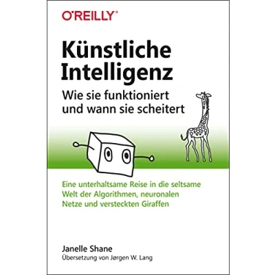 Abbildung von Künstliche Intelligenz Wie sie funktioniert und wann scheitert: Eine unterhaltsame Reise in die seltsame Welt der Algorithmen, neuronalen Netze versteckten Giraffen