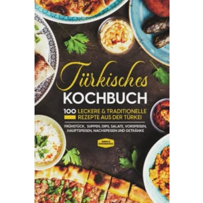 Abbildung von Türkisches Kochbuch: 100 leckere &amp; traditionelle Rezepte aus der Türkei Frühstück, Suppen, Dips, Salate, Vorspeisen, Hauptspeisen, Nachspeisen und Getränke