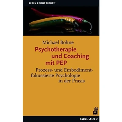 Abbildung von Psychotherapie und Coaching mit PEP: Prozess Embodimentfokussierte Psychologie in der Praxis (Reden reicht nicht!?)