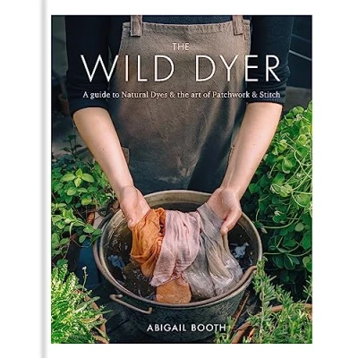 Abbildung von the Wild Dyer: A guide to natural dyes &amp; art of patchwork stitch