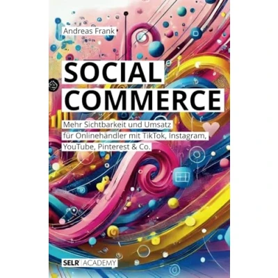Abbildung von Social Commerce: Mehr Sichtbarkeit und Umsatz für Onlinehändler mit TikTok, Instagram, YouTube, Pinterest &amp; Co.