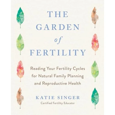Abbildung von The Garden of Fertility: A Guide to Charting Your Fertility Signals Prevent or Achieve Pregnancy Naturally and Gauge Reproduction Health