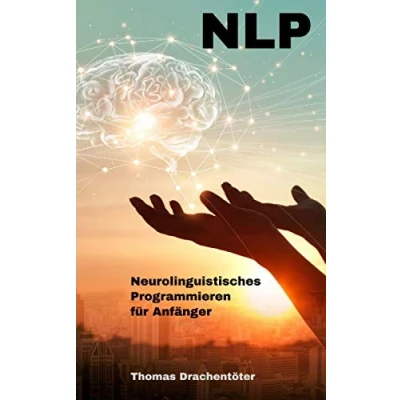 Abbildung von NLP: Neurolinguistisches Programmieren für Anfänger. Mit Brainhacking Gewohnheiten ändern, Körpersprache und Manipulationstechniken lernen. Ziele ... Psychologie (Die Macht des Unterbewusstseins)