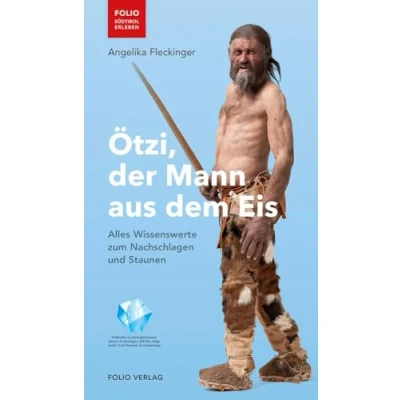 Abbildung von Ötzi, der Mann aus dem Eis: Alles Wissenswerte zum Nachschlagen und Staunen (&quot;Folio Südtirol erleben&quot;)