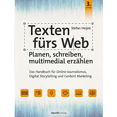 Abbildung von Texten fürs Web: Planen, schreiben, multimedial erzählen: Das Handbuch für Online Journalismus, Digital Storytelling und Content Marketing