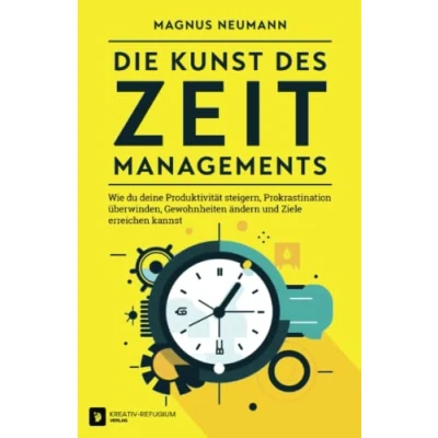 Abbildung von Die Kunst des Zeitmanagements: Wie du deine Produktivität steigern, Prokrastination überwinden, Gewohnheiten ändern und Ziele erreichen kannst