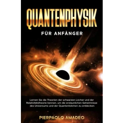 Abbildung von QUANTENPHYSIK FÜR ANFÄNGER: Lernen Sie die Theorien der schwarzen Löcher und Relativitätstheorie kennen, um erstaunlichen Geheimnisse des Universums Quantenteilchen zu entdecken