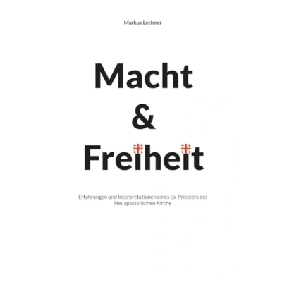 Abbildung von Macht und Freiheit: Erfahrungen Interpretationen eines Ex Priesters der Neuapostolischen Kirche