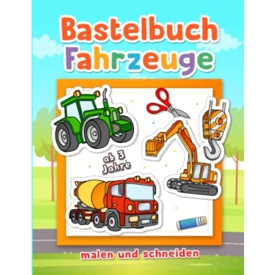 Abbildung von Bastelbuch Fahrzeuge: das Ausschneide Buch für Kinder ab 3 Jahren, Bagger, Lastwagen, Monstertruck, Traktor und mehr ausmalen ausschneiden