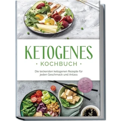 Abbildung von Ketogenes Kochbuch: Die leckersten ketogenen Rezepte für jeden Geschmack und Anlass inkl. Brotrezepten, Fingerfood, Aufstrichen &amp; Desserts + 4 Wochen Ernährungsplan zum Abnehmen