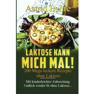 Abbildung von LAKTOSE KANN MICH MAL! 200 Mega leckere Rezepte ohne Laktose.: Mit kinderleichter Zubereitung Endlich wieder fit Laktose...