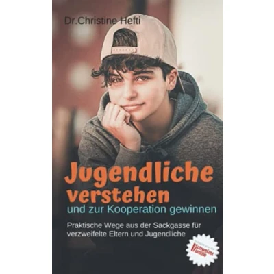 Abbildung von Jugendliche verstehen und zur Kooperation gewinnen: Praktische Wege aus der Sackgasse für verzweifelte Eltern