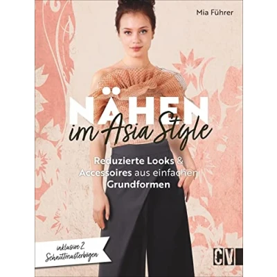 Abbildung von Nähen im Asia Style. Reduzierte Looks und Accessoires aus einfachen Grundformen. Mit detaillierten Nähanleitungen zu minimalistischen ... Grundformen