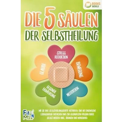 Abbildung von Die 5 Säulen der Selbstheilung: Wie Sie Ihre Selbstheilungskräfte aktivieren, eine nie dagewesene Lebensenergie entfachen und zur gesündesten Version Ihrer selbst werden (inkl. Übungen Workbook)