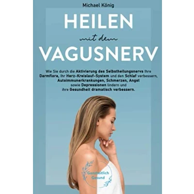 Abbildung von Heilen mit dem Vagusnerv: Praxisbuch: Wie Sie Selbstheilungsnerv die Darmflora, das Herz Kreislaufsystem und den Schlaf verbessern, Schmerzen lindern Gesundheit dramatisch verbessern!