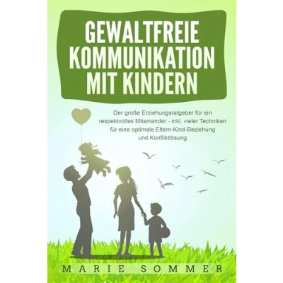 Abbildung von GEWALTFREIE KOMMUNIKATION MIT KINDERN: Der große Erziehungsratgeber für ein respektvolles Miteinander inkl. vieler Techniken eine optimale Eltern Kind Beziehung und Konfliktlösung